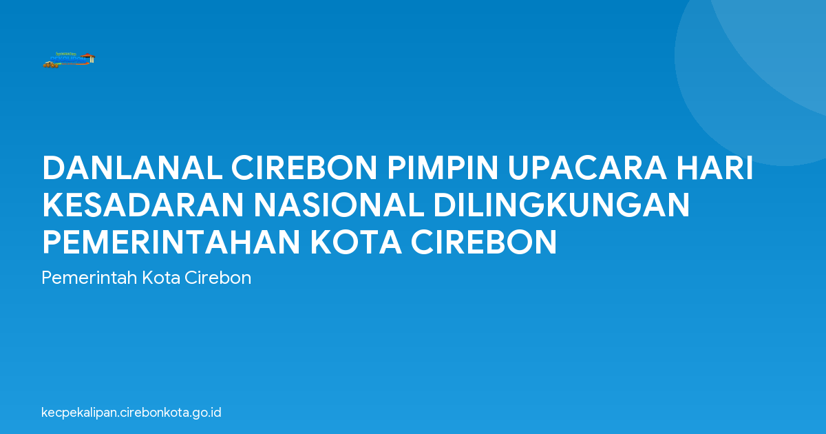 DANLANAL CIREBON PIMPIN UPACARA HARI KESADARAN NASIONAL DILINGKUNGAN PEMERINTAHAN KOTA CIREBON