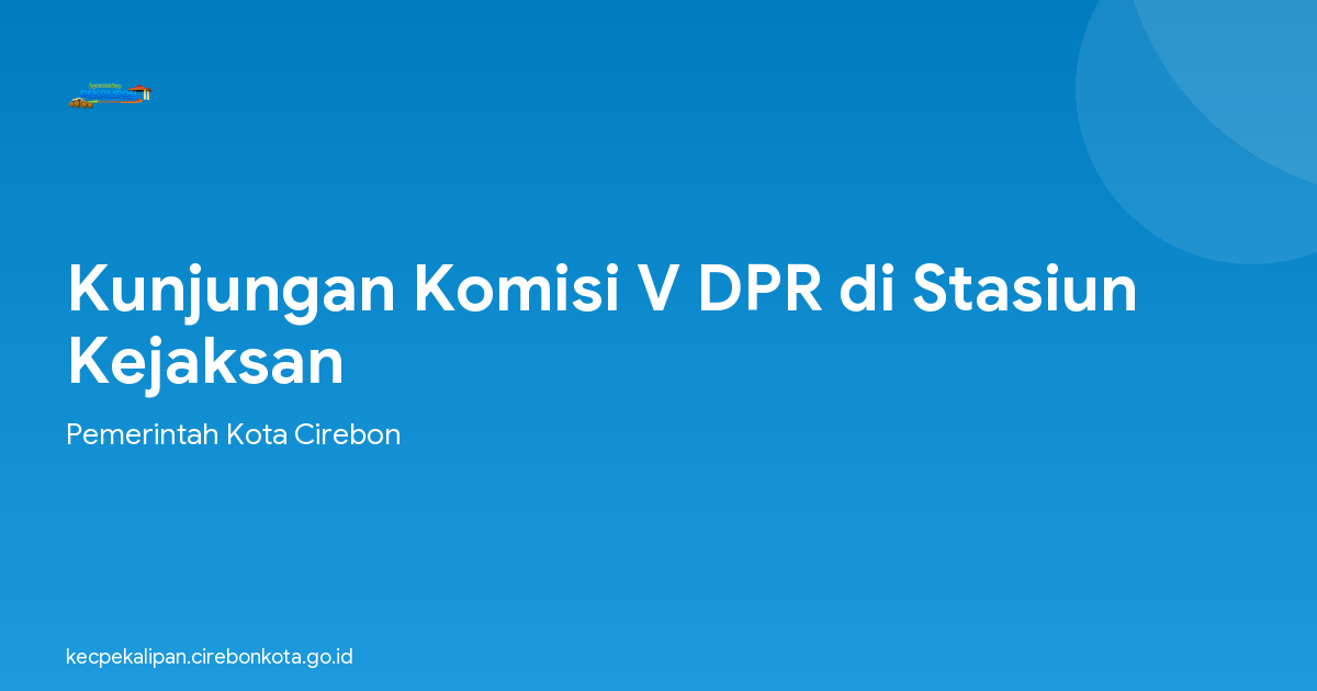 Kunjungan Komisi V DPR di Stasiun Kejaksan