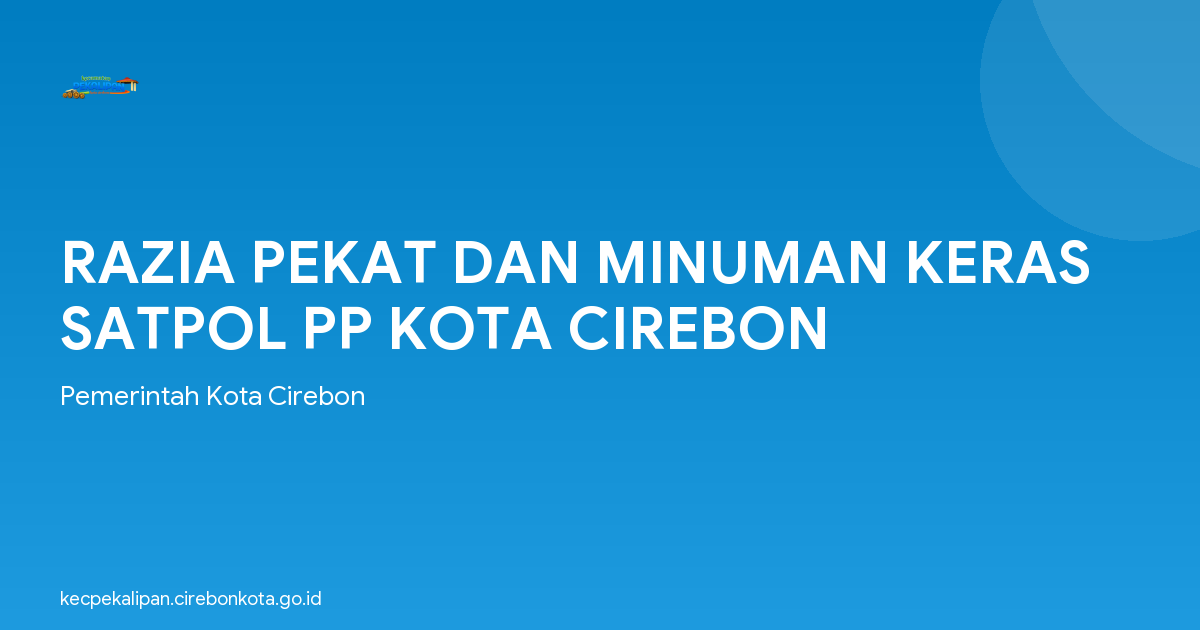 RAZIA PEKAT DAN MINUMAN KERAS SATPOL PP KOTA CIREBON