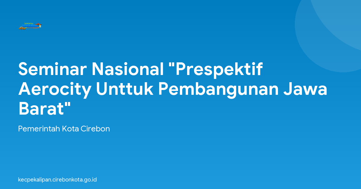 Seminar Nasional "Prespektif Aerocity Unttuk Pembangunan Jawa Barat"