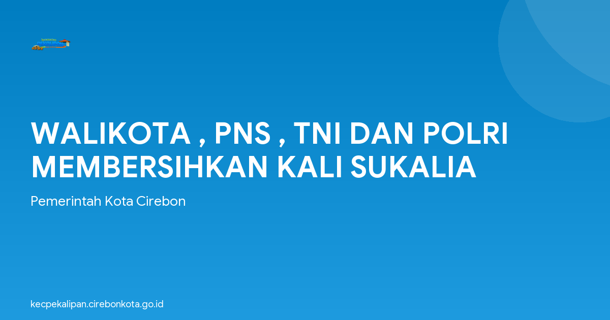 WALIKOTA , PNS , TNI DAN POLRI MEMBERSIHKAN KALI SUKALIA