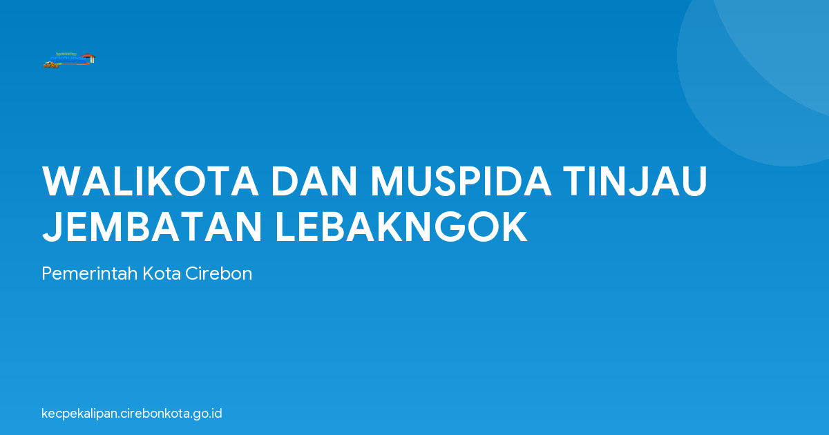 WALIKOTA DAN MUSPIDA TINJAU JEMBATAN LEBAKNGOK